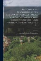 Ausführliche Beschreibung Des Gegenwartigen Zustandes Des Königl. Preußischen Herzogthums Vor- Und Hinter-Pommern, Volumes 1-2...