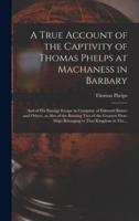 A True Account of the Captivity of Thomas Phelps at Machaness in Barbary [Electronic Resource]