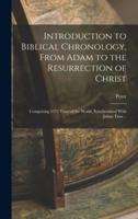 Introduction to Biblical Chronology, From Adam to the Resurrection of Christ