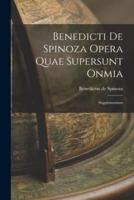 Benedicti De Spinoza Opera Quae Supersunt Onmia