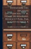 Inventaire Des Archives Dauphinoises De M. Henry Morin-Pons, Rédigé Et Publ. Par U. Chevalier Et A