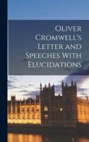 Oliver Cromwell's Letter and Speeches With Elucidations