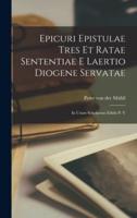 Epicuri Epistulae Tres Et Ratae Sententiae E Laertio Diogene Servatae; in Usum Scholarum Edidit P. V