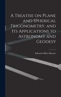 A Treatise on Plane and Spherical Trigonometry, and Its Applications to Astronomy and Geodesy