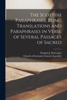 The Scottish Paraphrases, Being Translations and Paraphrases in Verse of Several Passages of Sacred