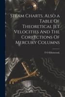 Steam Charts, Also a Table Of Theoretical Jet Velocities And The Corrections Of Mercury Columns