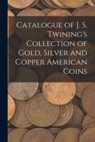 Catalogue of J. S. Twining's Collection of Gold, Silver and Copper American Coins