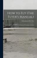 How to Fly (The Flyer's Manual)