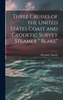 Three Cruises of the United States Coast and Geodetic Survey Steamer " Blake"