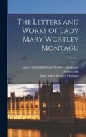 The Letters and Works of Lady Mary Wortley Montagu; Volume 1