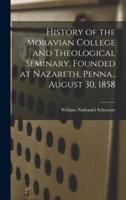 History of the Moravian College and Theological Seminary, Founded at Nazareth, Penna., August 30, 1858