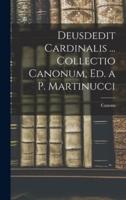 Deusdedit Cardinalis ... Collectio Canonum, Ed. A P. Martinucci