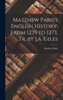 Matthew Paris's English History, From 1235 to 1273, Tr. By J.a. Giles