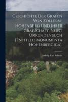 Geschichte Der Grafen Von Zollern-Hohenberg Und Ihrer Grafschaft, Nebst Urkundenbuch [Entitled Monumenta Hohenbergica].