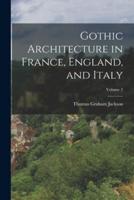 Gothic Architecture in France, England, and Italy; Volume 2