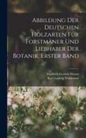 Abbildung Der Deutschen Holzarten Für Forstmäner Und Liebhaber Der Botanik, Erster Band
