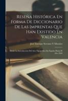 Reseña Histórica En Forma De Diccionario De Las Imprentas Que Han Existido En Valencia