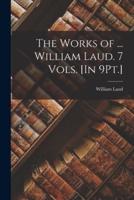 The Works of ... William Laud. 7 Vols. [In 9Pt.]