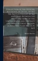 Collection of the Official Accounts, in Detail, of All the Battles Fought by Sea and Land, Between the Navy and Army of the United States and the Navy