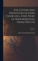 The Letters and Dispatches of John Churchill, First Duke of Marlborough, From 1702-1712; Volume 3