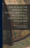 The Acts of the Apostles the Epistles of St. Paul, the Catholic Epistles and the Apocalypse