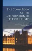 The Cown Book of the Corporation of Belfast 1613-1816