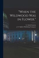 "When the Wildwood Was in Flower."