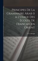 Principes De La Grammaire Arab () a L'usage Des Écoles De Français En Orient