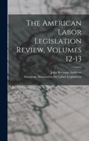 The American Labor Legislation Review, Volumes 12-13
