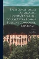 Fasti Quaestorum Qui Ab A.U.C. Cccxxxx Ad A.U.C. Dclxxi Extra Roman Fuerunt Composuit, Explicavit