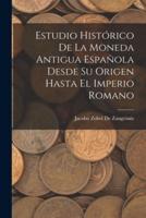 Estudio Histórico De La Moneda Antigua Española Desde Su Origen Hasta El Imperio Romano