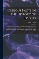 Curious Facts in the History of Insects; Including Spiders and Scorpions. A Complete Collection of the Legends, Superstitions, Beliefs, and Ominous Si