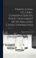 Vinification. Celliers.- Conservation Du Vin Et Traitement De Ses Maladies. Caves Coopératives