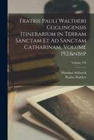 Fratris Pauli Waltheri Guglingensis Itinerarium in Terram Sanctam Et Ad Sanctam Catharinam, Volume 192; Volume 194