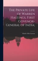 The Private Life of Warren Hastings, First Govenor-General of India;