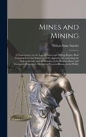 Mines and Mining; a Commentary on the law of Mines and Mining Rights, Both Common law and Statutory; With Appendices Containing the Federal Statute an