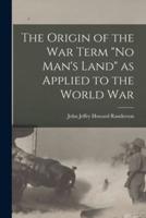 The Origin of the War Term "No Man's Land" as Applied to the World War