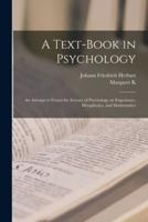 A Text-Book in Psychology; an Attempt to Found the Science of Psychology on Experience, Metaphysics, and Mathematics