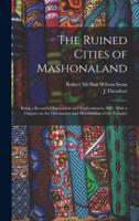 The Ruined Cities of Mashonaland; Being a Record of Excavation and Exploration in 1891. With a Chapter on the Orientation and Mensuration of the Temples