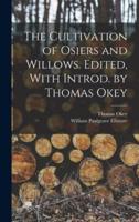 The Cultivation of Osiers and Willows. Edited, With Introd. By Thomas Okey