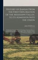 History of Kansas From the First Exploration of the Mississippi Valley, to Its Admission Into the Union