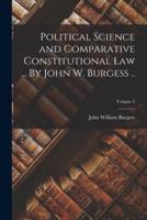 Political Science and Comparative Constitutional Law ... By John W. Burgess ..; Volume 2