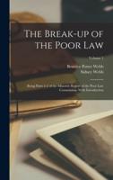 The Break-Up of the Poor Law; Being Parts 1-2 of the Minority Report of the Poor Law Commission, With Introduction; Volume 1