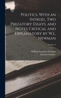 Politics. With an Introd., Two Prefatory Essays, and Notes Critical and Explanatory by W.L. Newman; Volume 2