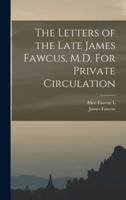 The Letters of the Late James Fawcus, M.D. For Private Circulation