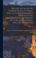 Recueil Des Actes Du Comité De Salut Public, Avec La Correspondance Officielle Des Représentants En Mission, Et Le Registre Conseil Exécutif Provisoire; Volume 23