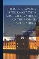 The Inns & Taverns of "Pickwick", With Some Observations on Their Other Associations