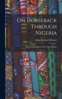 On Horseback Through Nigeria; or, Life and Travel in the Central Sudan