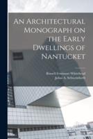 An Architectural Monograph on the Early Dwellings of Nantucket