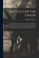 Battles for the Union; Comprising Descriptions of Many of the Most Stubbornly Contested Battles in the war of the Great Rebellion, Together With Incid